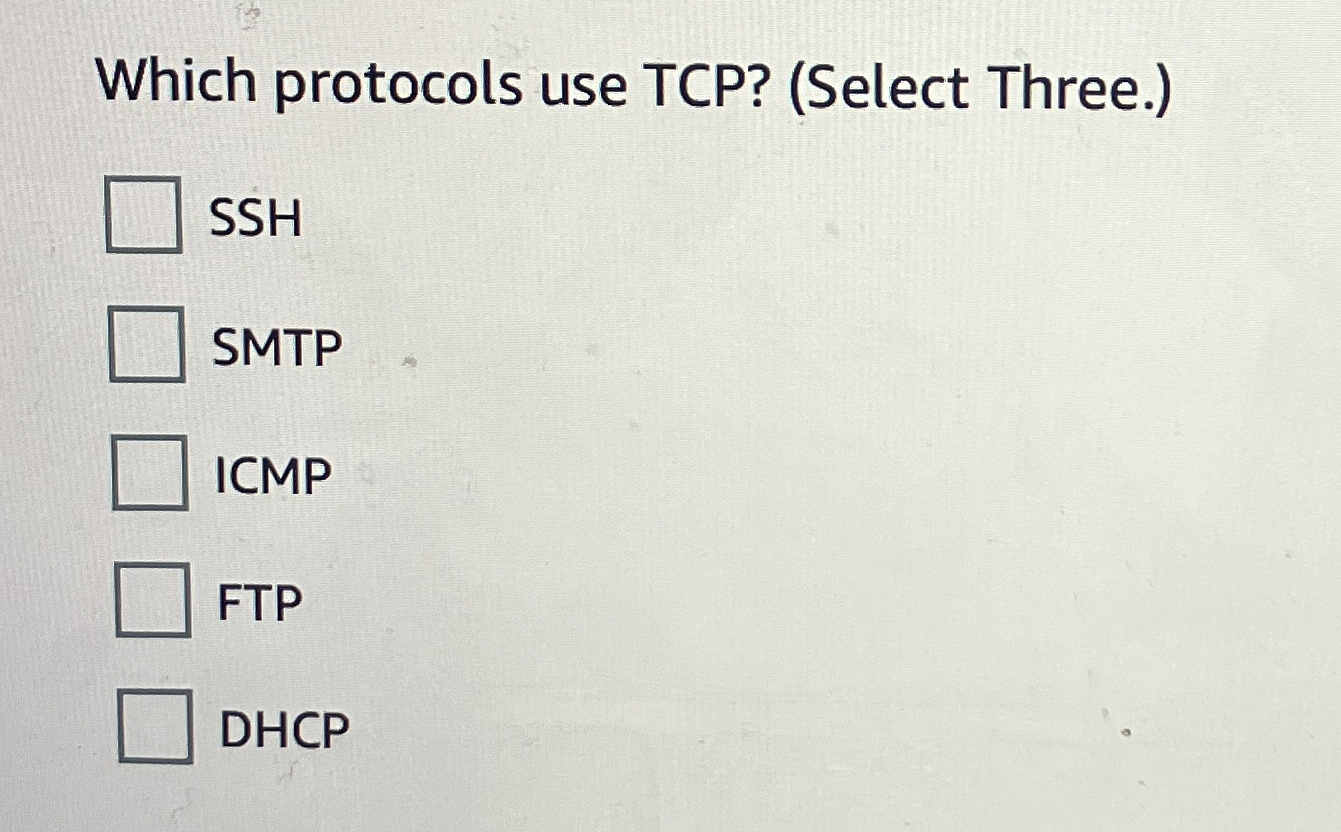  Which protocols use TCP?(Select Three.) SSH SMTP ICMP FTP DHCP 