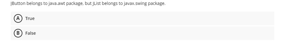 have the same size on any platform. True False JButton belongs to