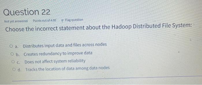 Answer please? Choose the incorrect statement about the Hadoop Distributed File System: