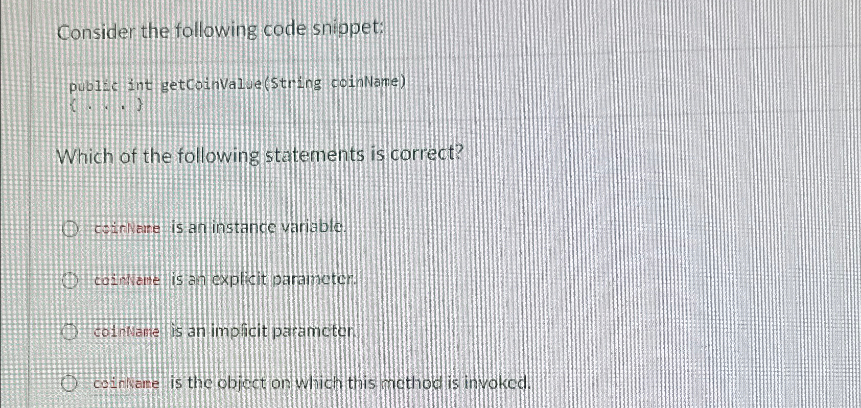  Consider the following code snippet: public int getcoinvalue(string coinName) Which of