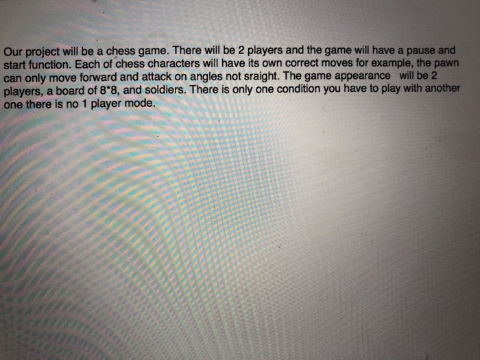 please use C++ Our project will be a chess game. There will