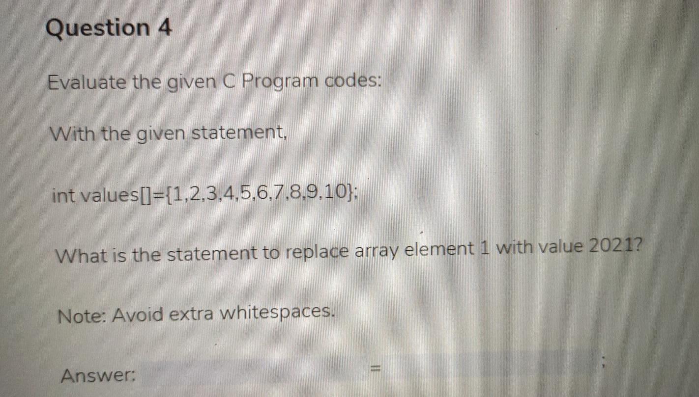  Question 4 Evaluate the given C Program codes: With the given