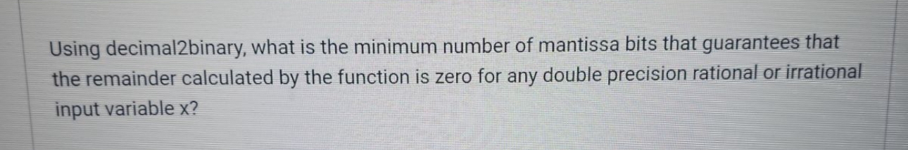  Using decimal2binary, what is the minimum number of mantissa bits that