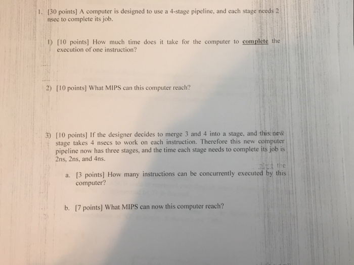  1. [30 points] A computer is designed to use a 4-stage