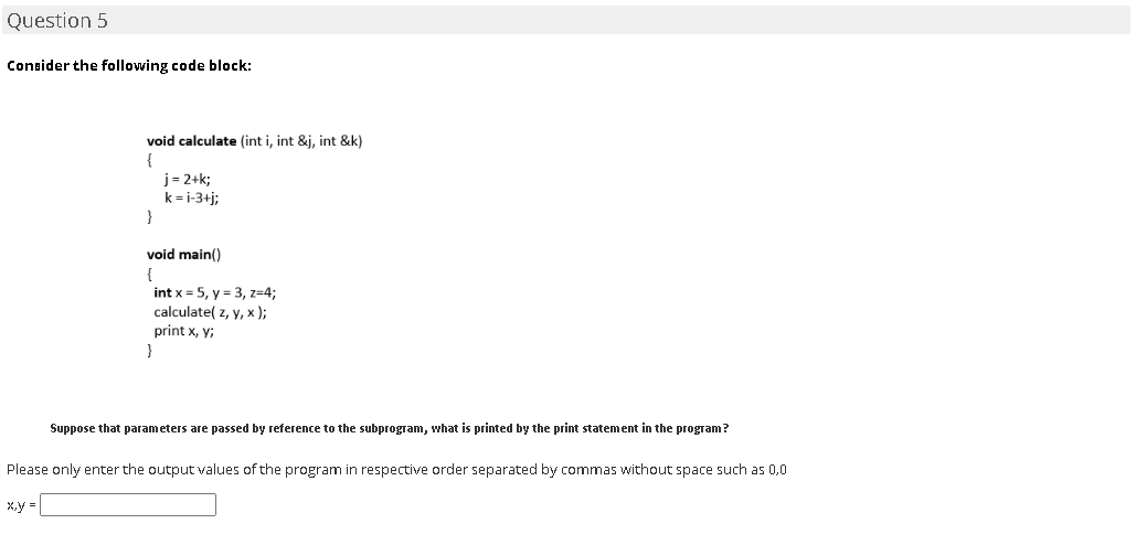  Question 5 Consider the following code block: void calculate (int i,