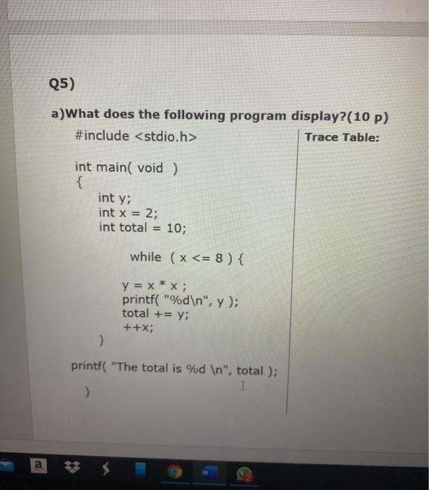  Q5) a)What does the following program display?(10 p) #include Trace Table: