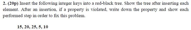  2. (20p) Insert the following integer keys into a red-black tree.