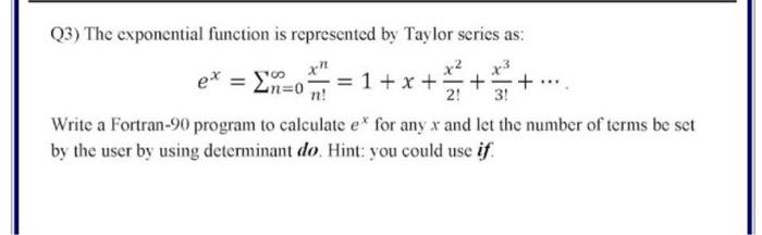  Q3) The exponential function is represented by Taylor series as: 3