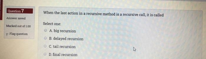 please help Question 7 When the last action in a recursive method