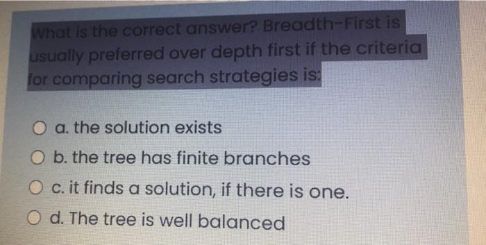 What is the correct answer? Breadth-First is usually preferred over depth