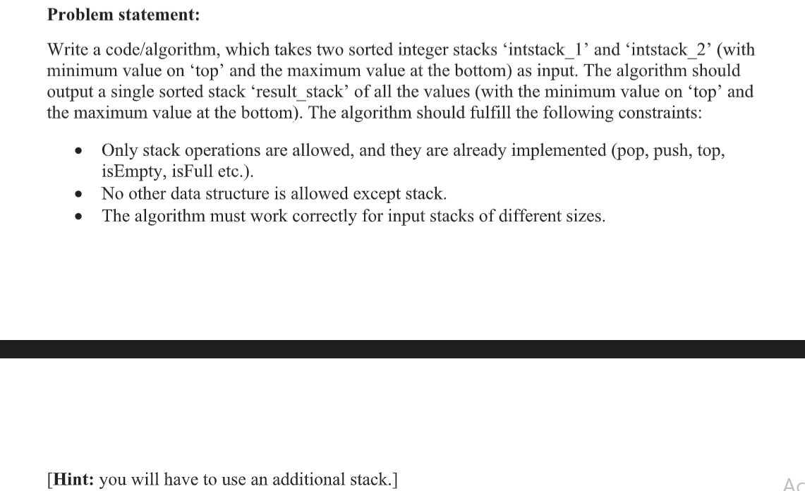  Problem statement: Write a code/algorithm, which takes two sorted integer stacks