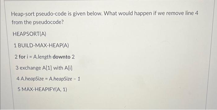  Heap-sort pseudo-code is given below. What would happen if we remove