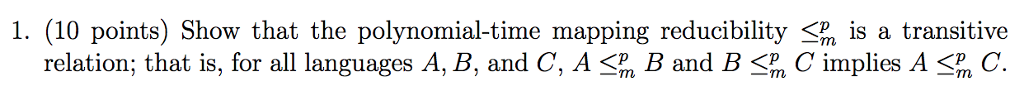  1. (10 points) Show that the polynomial-time mapping reducibility relation; that