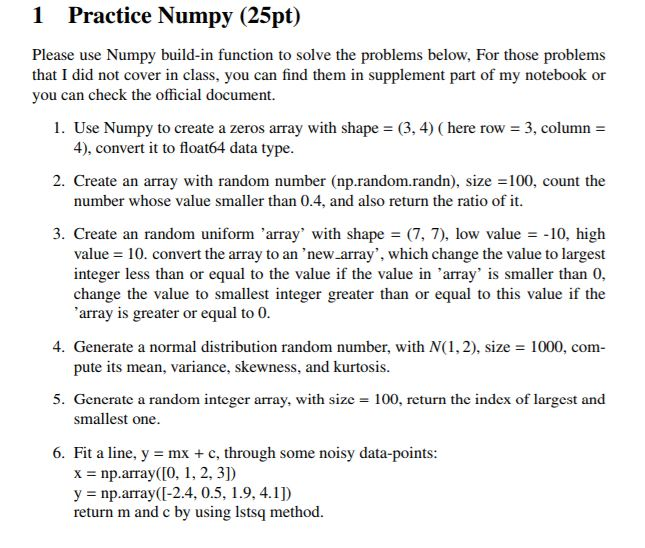 Python please 1 Practice Numpy (25pt) Please use Numpy build-in function to