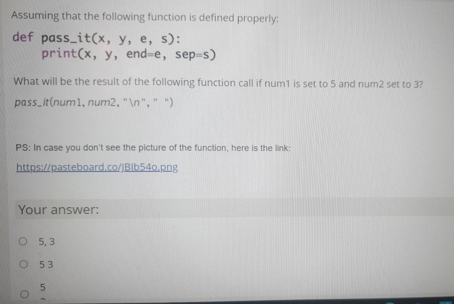  Assuming that the following function is defined properly: def pass_it(x, y,