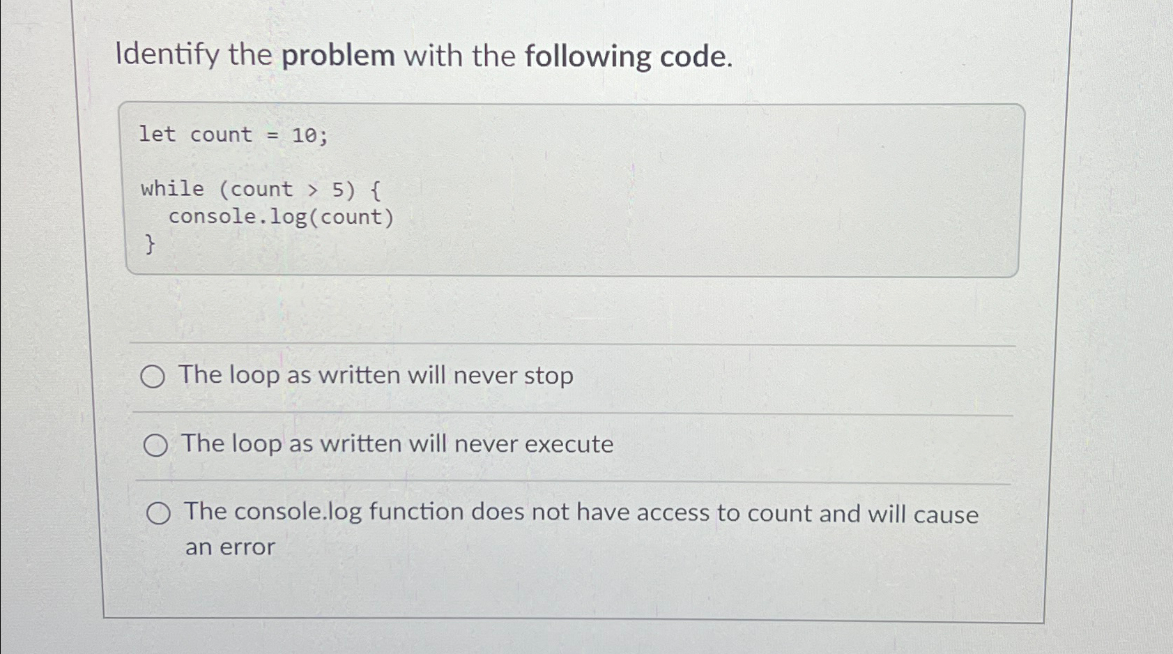  Identify the problem with the following code. let count =10; while