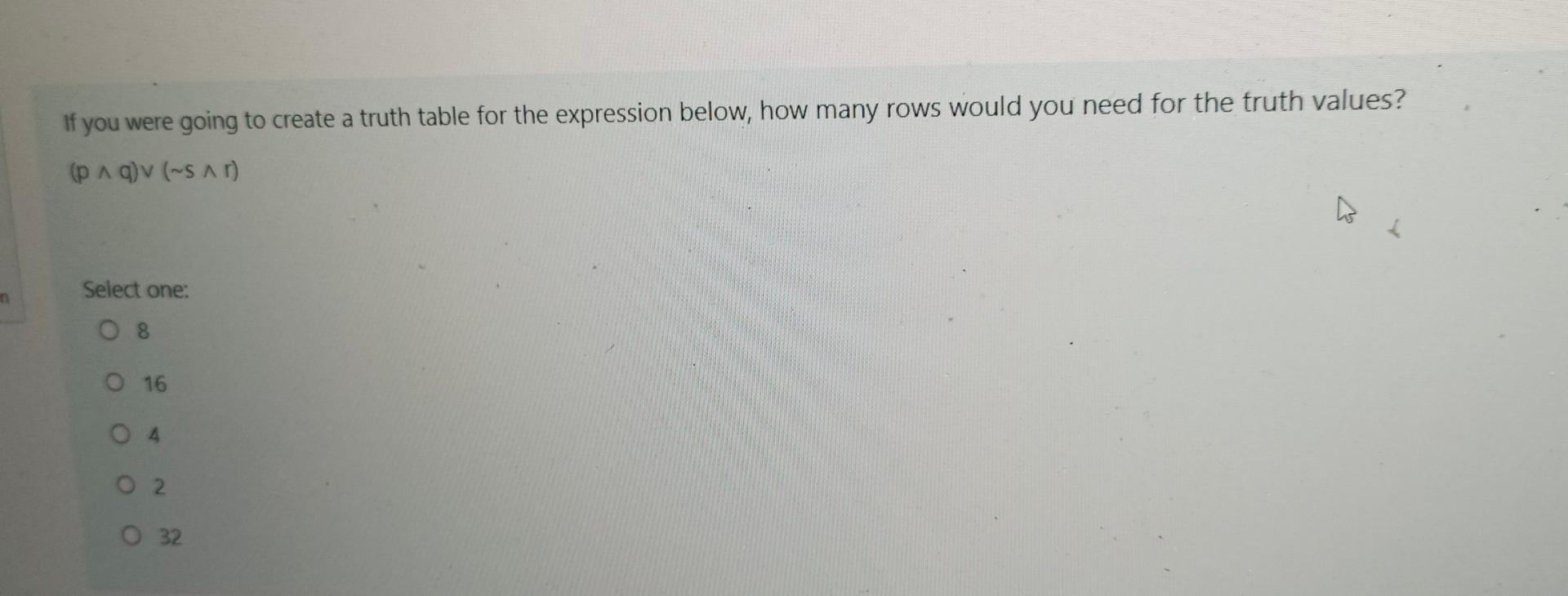 If you were going to create a truth table for the