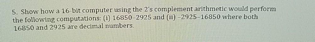Help me solve the question. 5. Show how a 16-bit computer