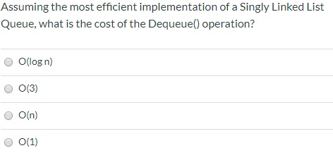 Assuming the most efficient implementation of a Singly Linked List Queue,