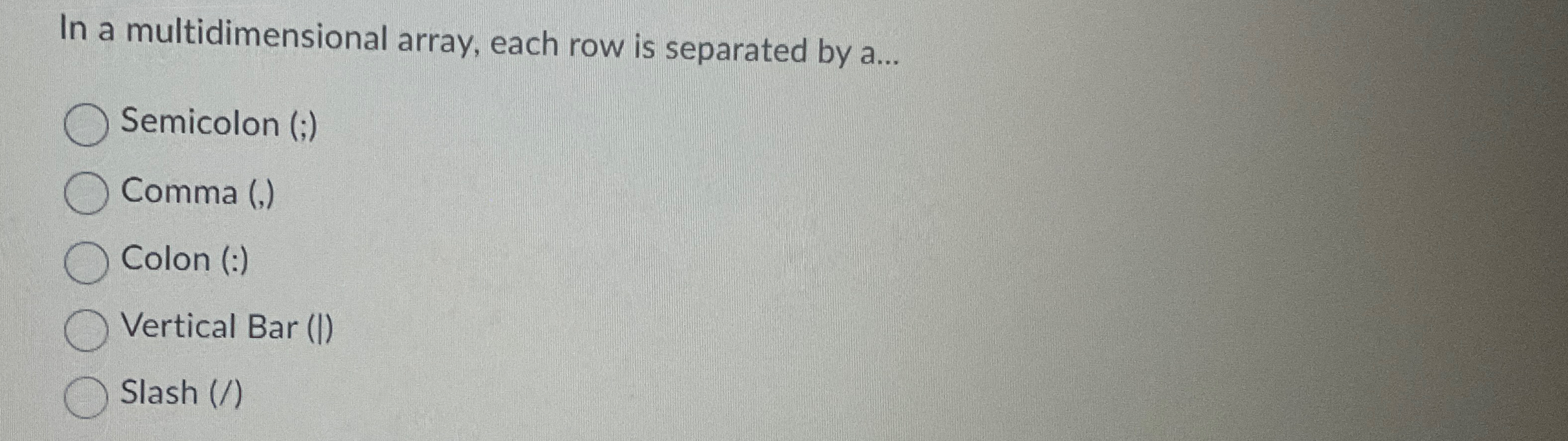  In a multidimensional array, each row is separated by a... Semicolon