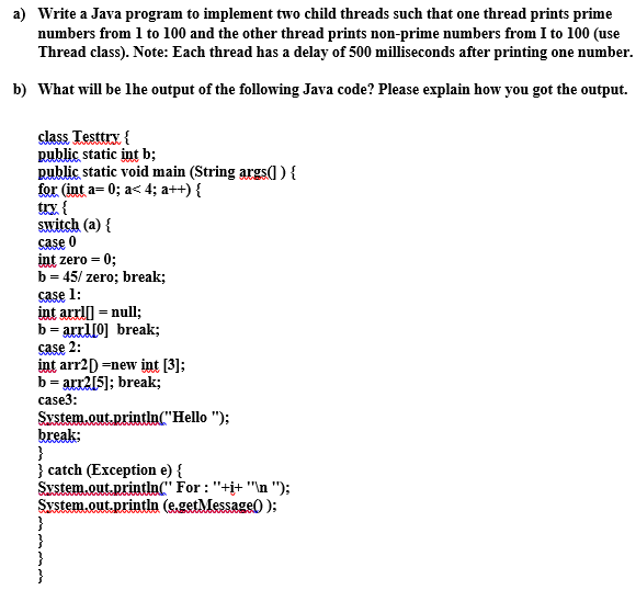  a) Write a Java program to implement two child threads such