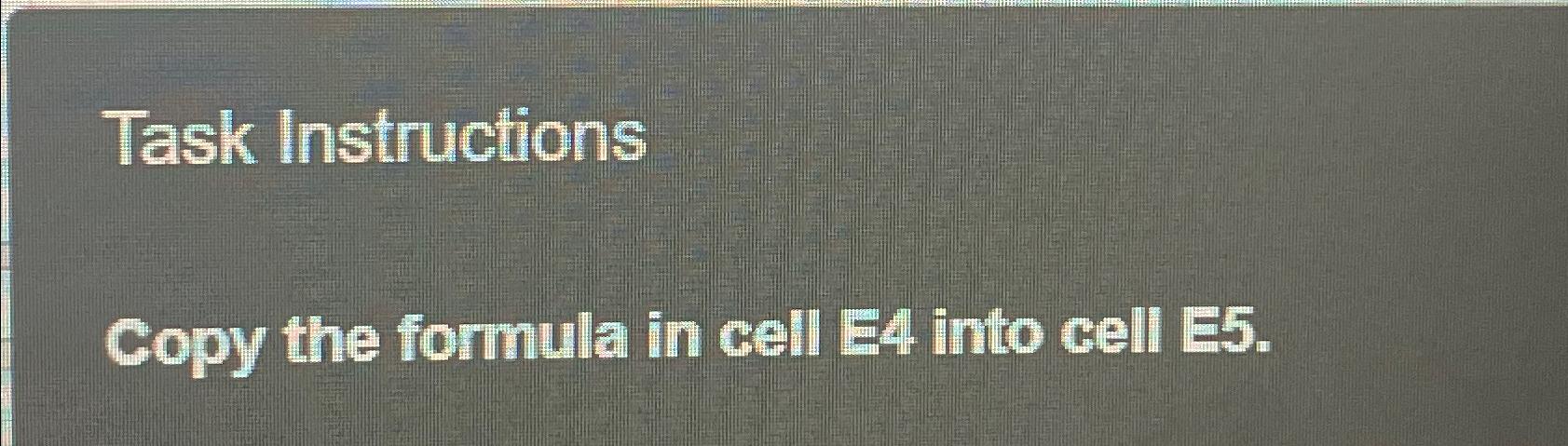  Task Instructions Copy the formula in cell =4 into cell =5.