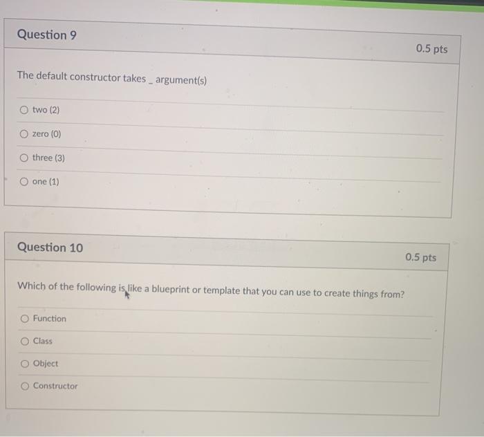  Question 9 0.5 pts The default constructor takes argument(s) O two