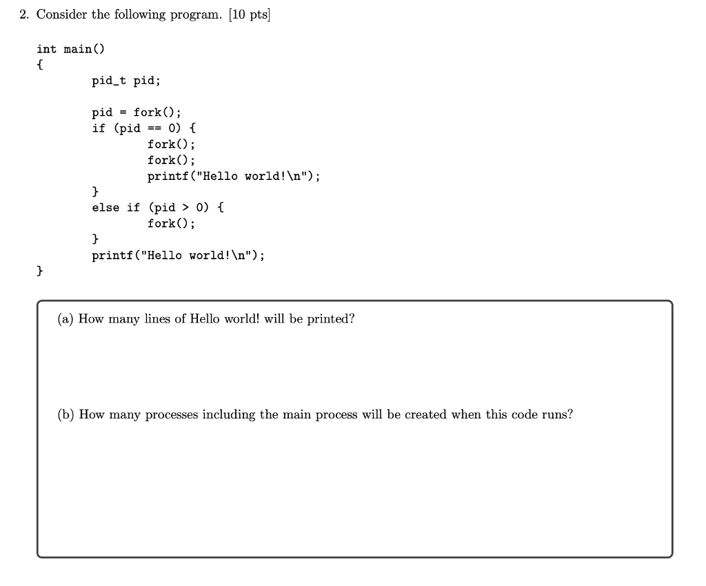 2. Consider the following program. [10 pts int main) pid.t pid;