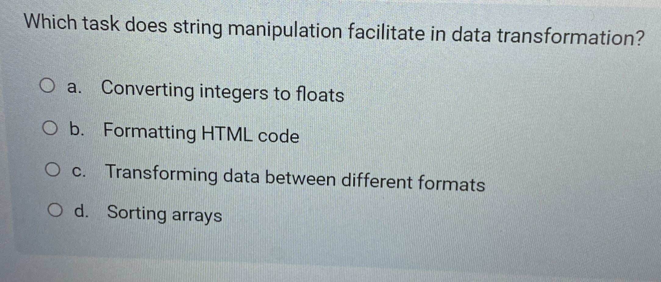  Which task does string manipulation facilitate in data transformation? a. Converting
