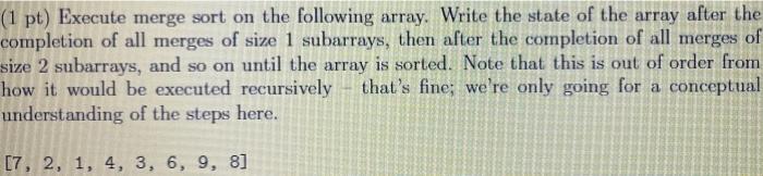 (1 pt) Execute merge sort on the following array. Write the