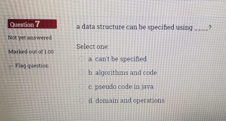  Question 7 a data structure can be specified using ____? Not