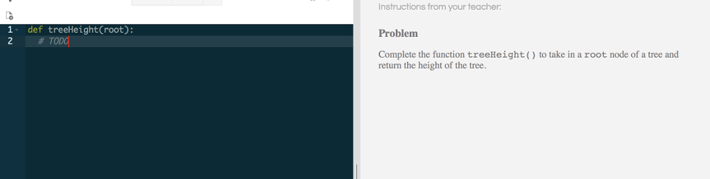  Problem Complete the function treeHeight() to take in a root node