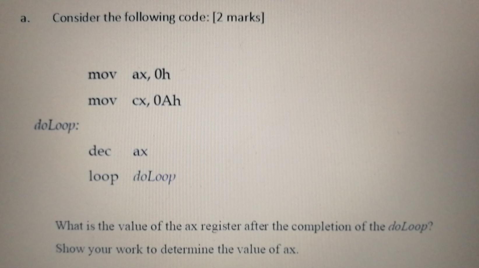  Help needed a. Consider the following code: [2 marks] mov ax,