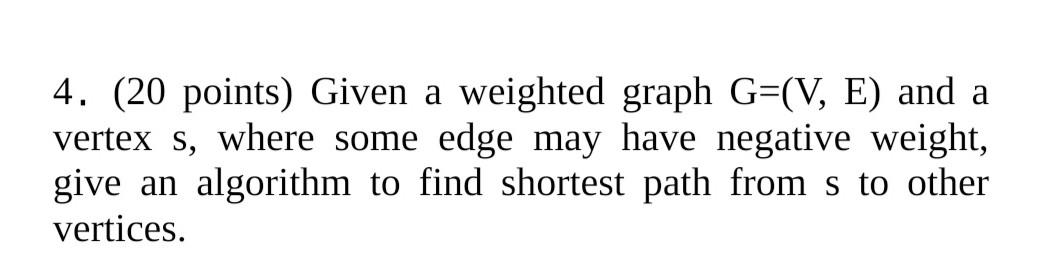  4. (20 points) Given a weighted graph G=(V, E) and a