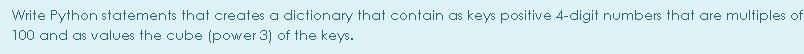  Write Python statements that creates a dictionary that contain as keys