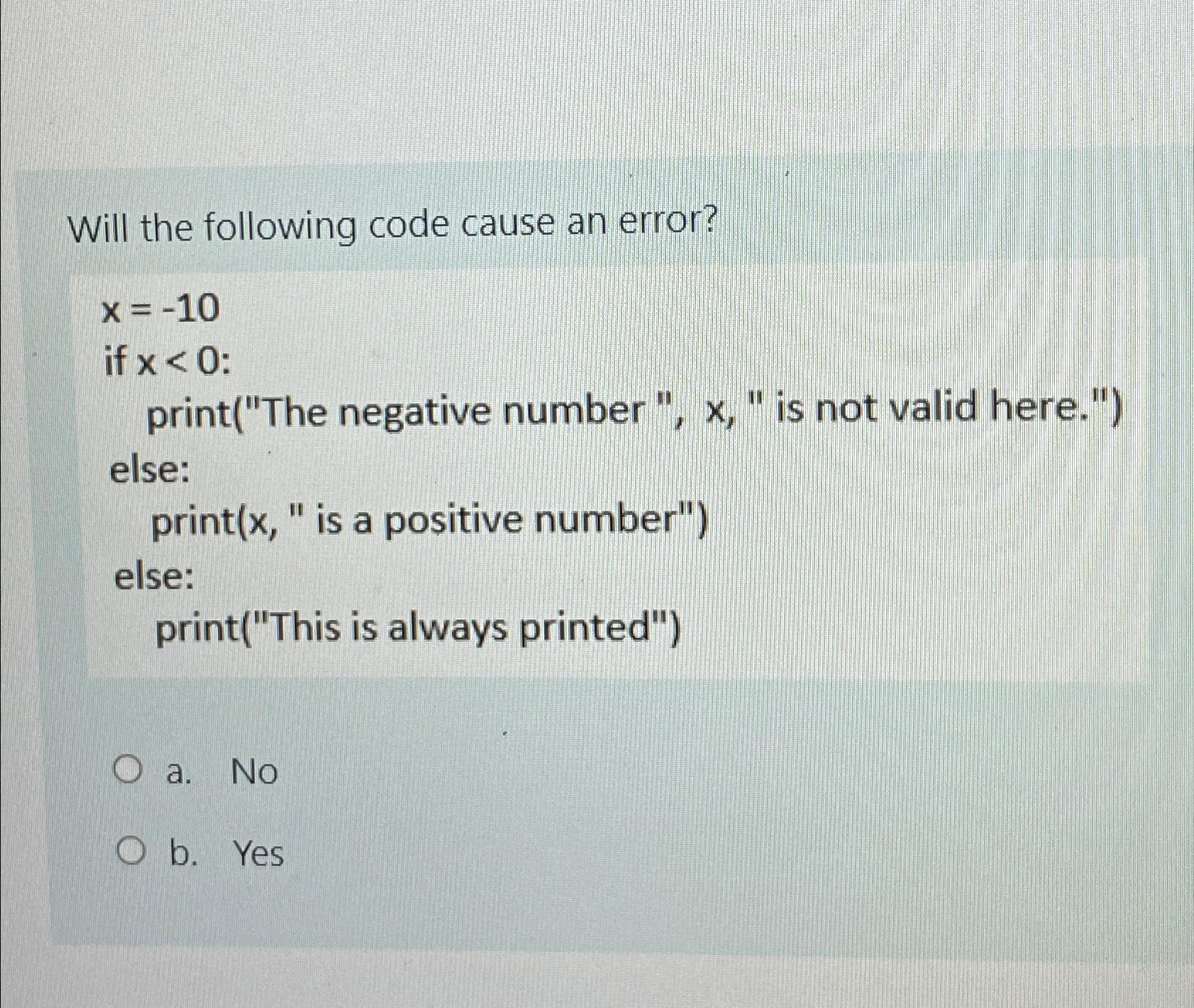  Will the following code cause an error? x=-10 ifx0 : print("The
