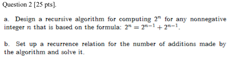  Question 2 [25 pts] a. Design a recursive algorithm for computing