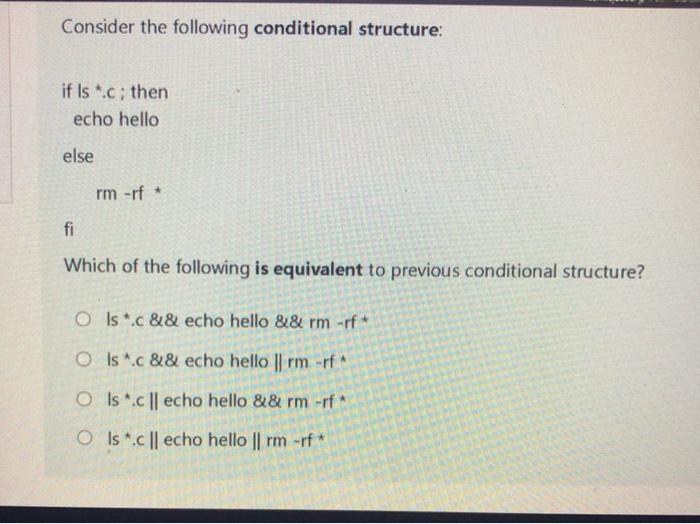  Consider the following conditional structure: if ls .c; then echo hello