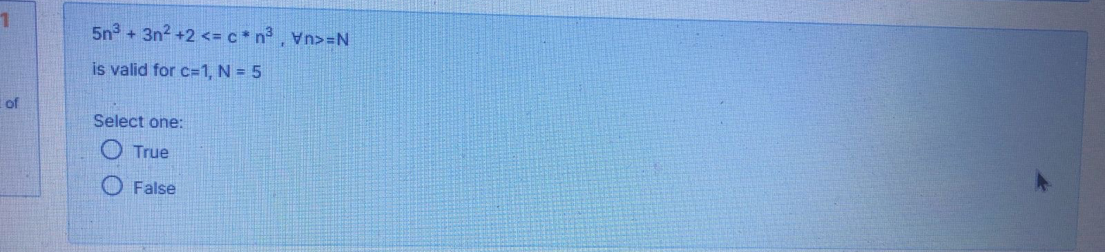  5n3+3n2+2c**n3,AAnN is valid for c=1,N=5 Select one: True False 
