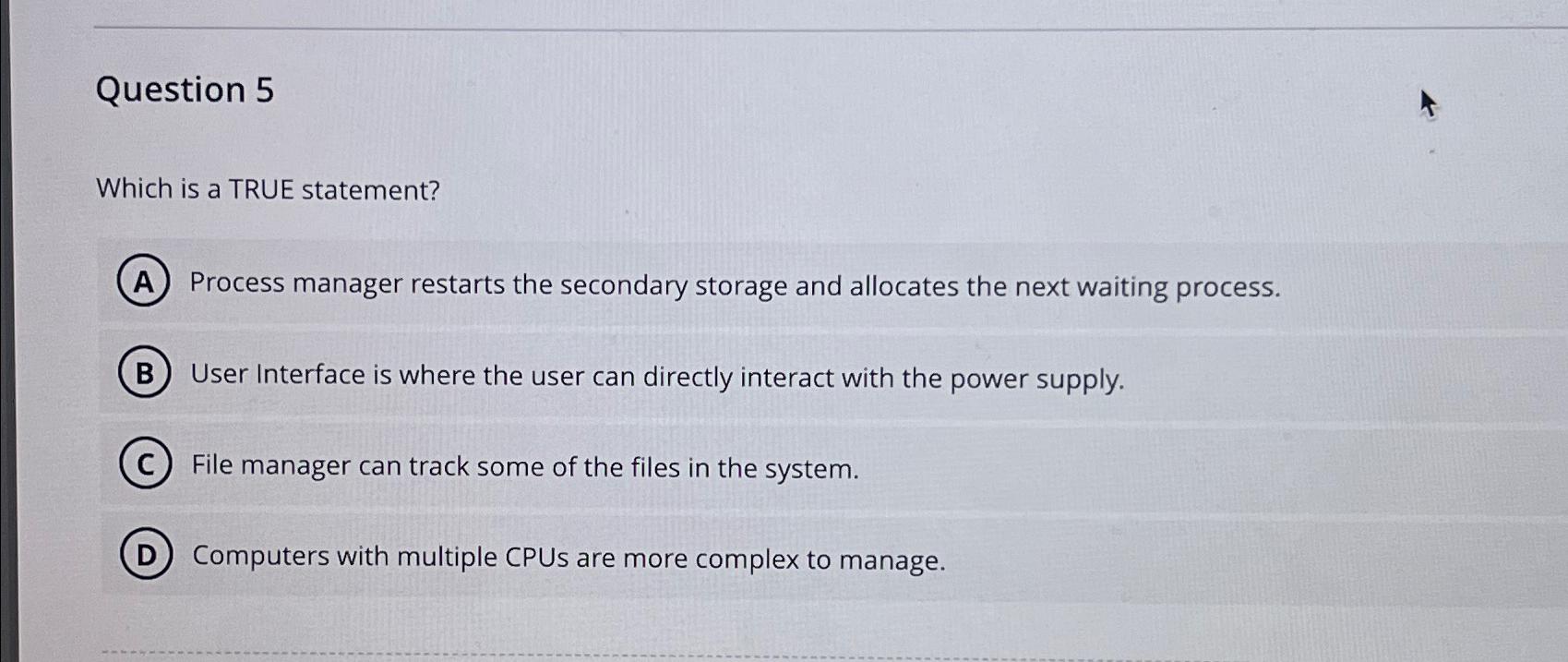  Question 5 Which is a TRUE statement? Process manager restarts the