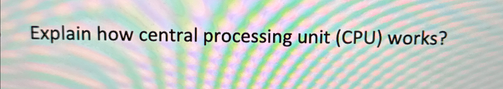  Explain how central processing unit (CPU) works? 