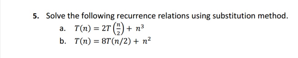 5. Solve the following recurrence relations using substitution method T(n) =