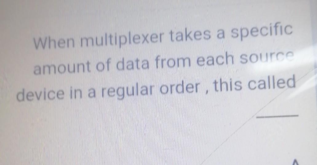  When multiplexer takes a specific amount of data from each source