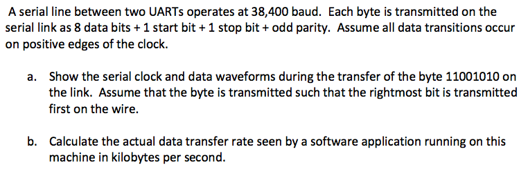 A serial line between two UARTs operates at 38,400 baud. Each