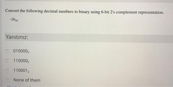 help please Convert the following decimal numbers to binary using 6-bit 2's