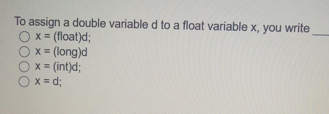  To assign a double variable d to a float variable x,