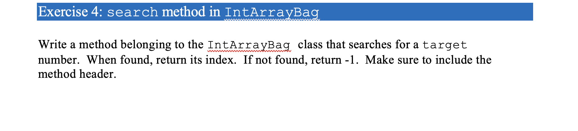  Exercise 4: search method in IntArrayBag Write a method belonging to