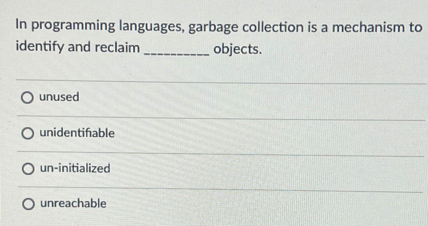  In programming languages, garbage collection is a mechanism to identify and