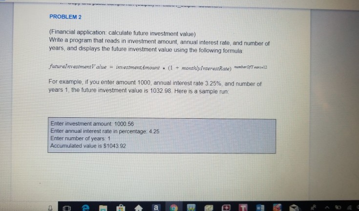  PROBLEM 2 (Financial application: calculate future investment value) Write a program