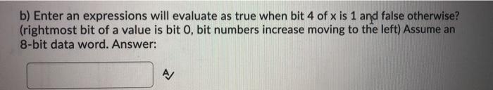  b) Enter an expressions will evaluate as true when bit 4